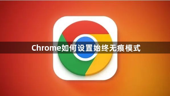 Chrome如何设置始终无痕模式