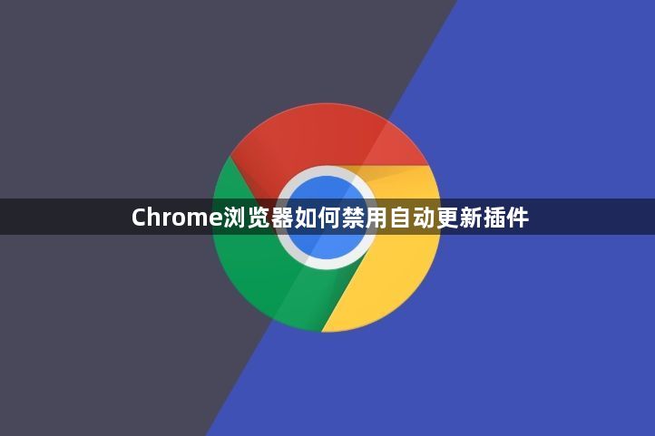 Chrome浏览器如何禁用自动更新插件