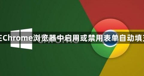 如何在Chrome浏览器中启用或禁用表单自动填充功能