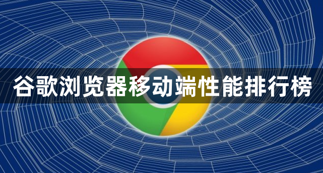 谷歌浏览器移动端性能排行榜1