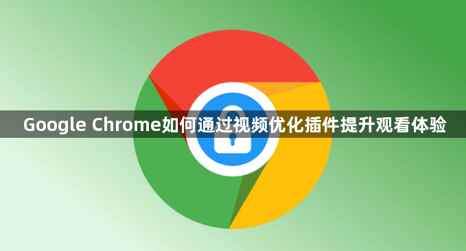 Google Chrome如何通过视频优化插件提升观看体验1