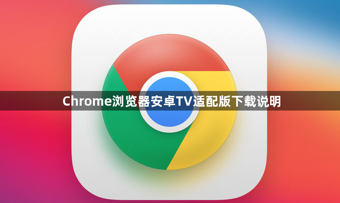 Chrome浏览器安卓TV适配版下载说明1