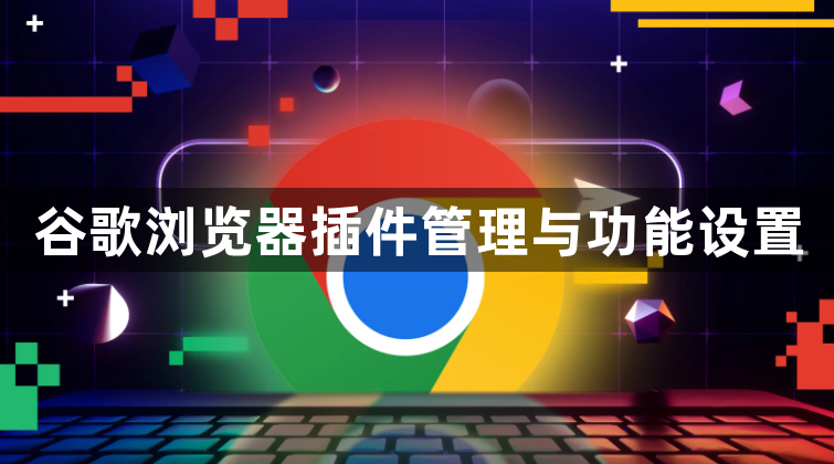 谷歌浏览器插件管理与功能设置1