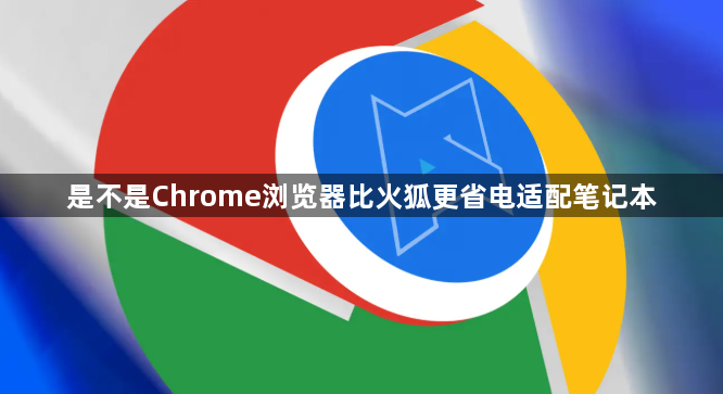 是不是Chrome浏览器比火狐更省电适配笔记本1