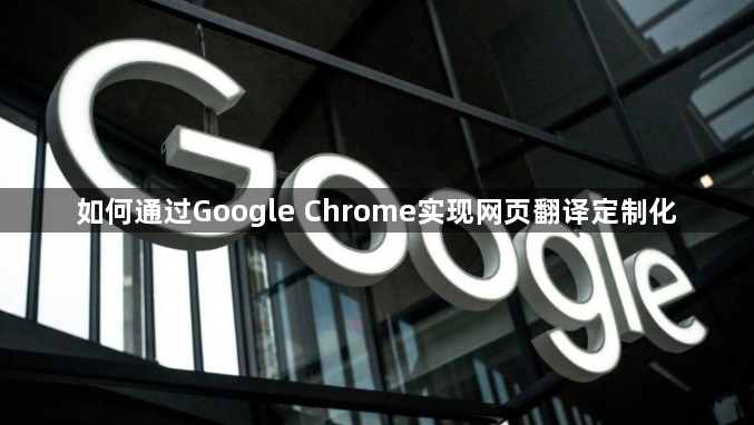 如何通过Google Chrome实现网页翻译定制化1