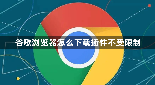 谷歌浏览器怎么下载插件不受限制1