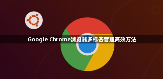 Google Chrome浏览器多标签管理高效方法1
