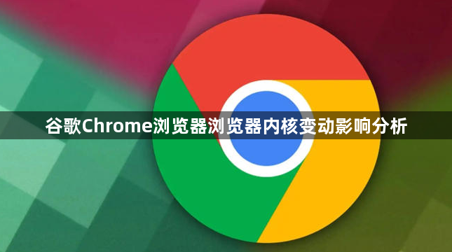 谷歌Chrome浏览器浏览器内核变动影响分析1