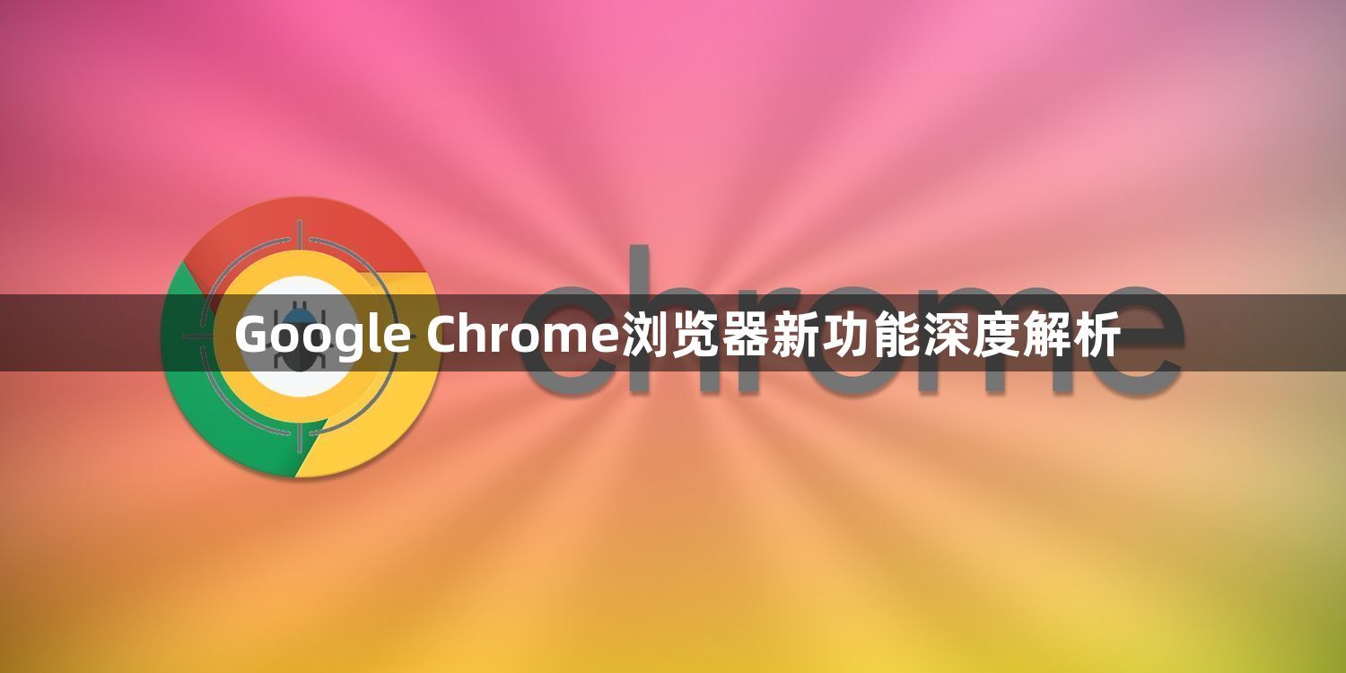 Google Chrome浏览器新功能深度解析1