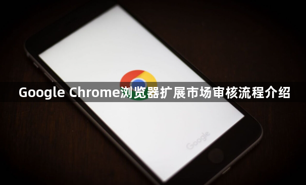 Google Chrome浏览器扩展市场审核流程介绍1