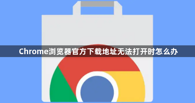 Chrome浏览器官方下载地址无法打开时怎么办1