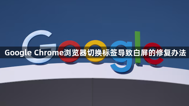 Google Chrome浏览器切换标签导致白屏的修复办法1