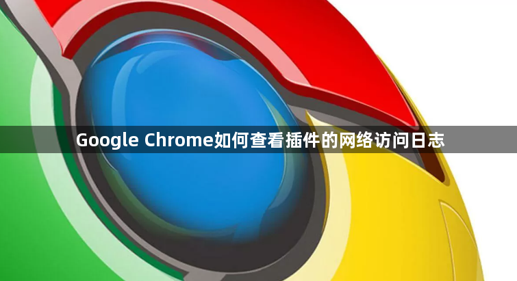 Google Chrome如何查看插件的网络访问日志1