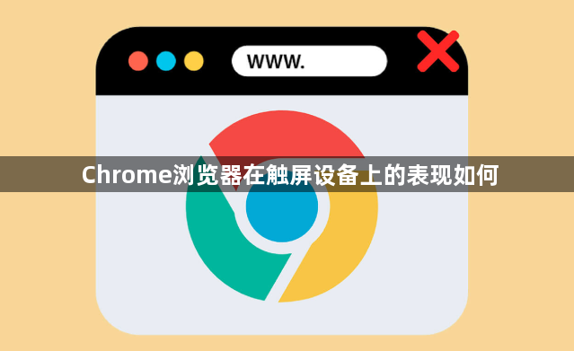 Chrome浏览器在触屏设备上的表现如何1