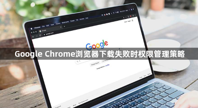 Google Chrome浏览器下载失败时权限管理策略1