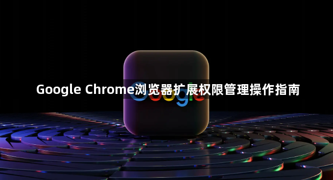 Google Chrome浏览器扩展权限管理操作指南1