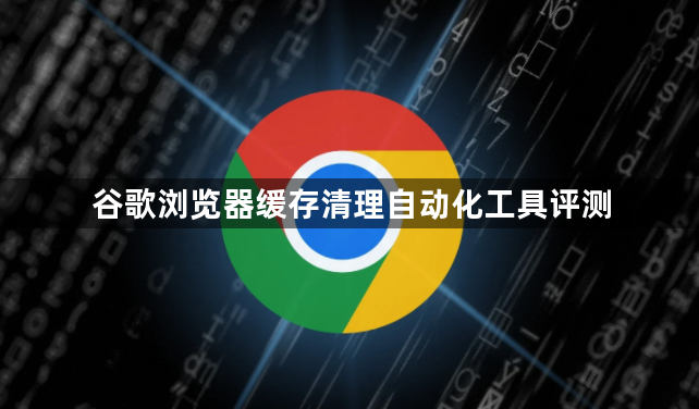 谷歌浏览器缓存清理自动化工具评测1