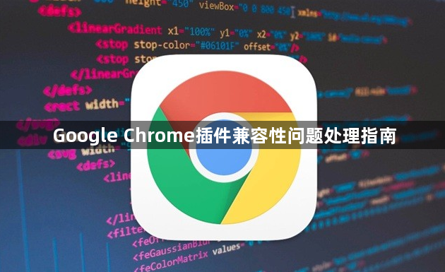 Google Chrome插件兼容性问题处理指南1