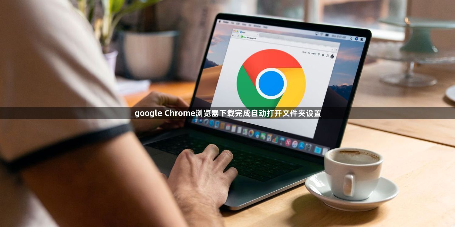 google Chrome浏览器下载完成自动打开文件夹设置1
