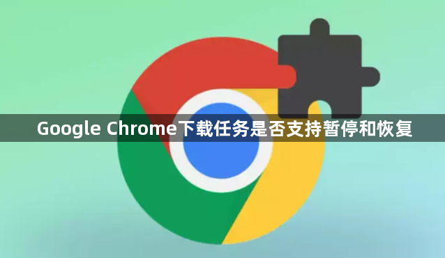 Google Chrome下载任务是否支持暂停和恢复1
