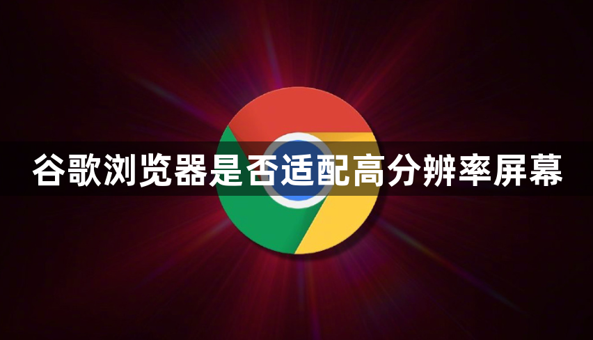 谷歌浏览器是否适配高分辨率屏幕1