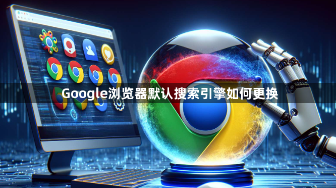 Google浏览器默认搜索引擎如何更换1