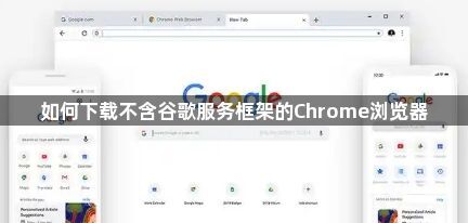 如何下载不含谷歌服务框架的Chrome浏览器1