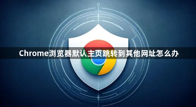 Chrome浏览器默认主页跳转到其他网址怎么办1