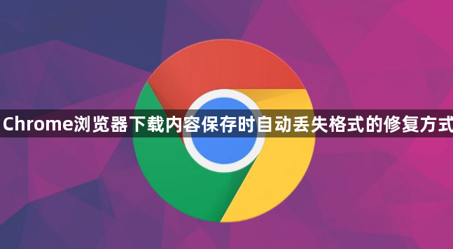 Chrome浏览器下载内容保存时自动丢失格式的修复方式1