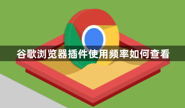 谷歌浏览器插件使用频率如何查看1