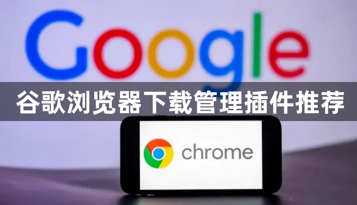 谷歌浏览器下载管理插件推荐1