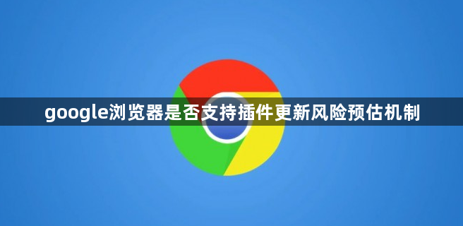 google浏览器是否支持插件更新风险预估机制1