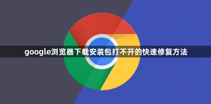 google浏览器下载安装包打不开的快速修复方法1