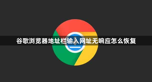 谷歌浏览器地址栏输入网址无响应怎么恢复1