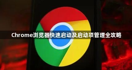 Chrome浏览器快速启动及启动项管理全攻略1