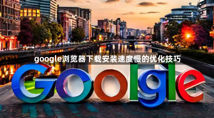 google浏览器下载安装速度慢的优化技巧1