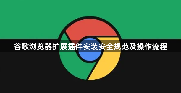 谷歌浏览器扩展插件安装安全规范及操作流程1