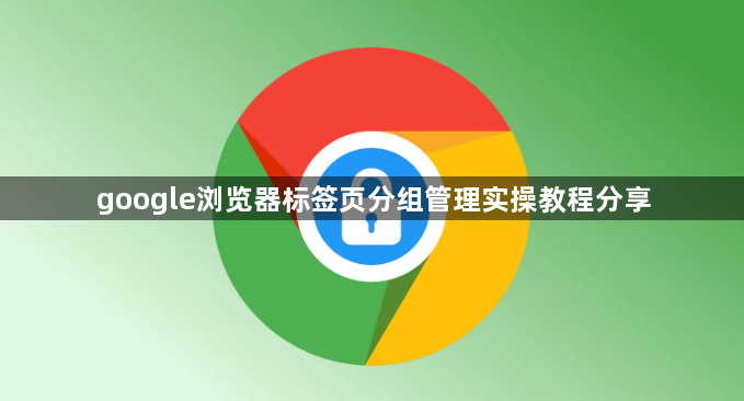 google浏览器标签页分组管理实操教程分享1