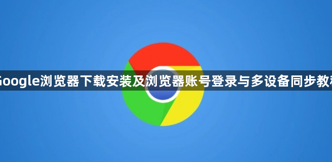 Google浏览器下载安装及浏览器账号登录与多设备同步教程1