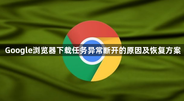 Google浏览器下载任务异常断开的原因及恢复方案1