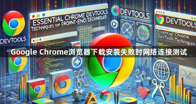 Google Chrome浏览器下载安装失败时网络连接测试1