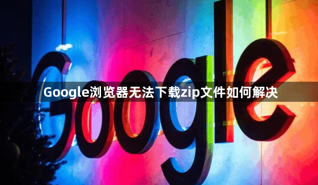 Google浏览器无法下载zip文件如何解决1