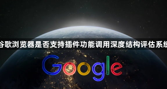 谷歌浏览器是否支持插件功能调用深度结构评估系统1
