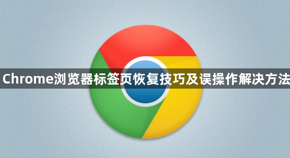 Chrome浏览器标签页恢复技巧及误操作解决方法1