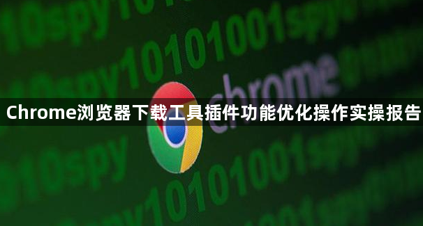 Chrome浏览器下载工具插件功能优化操作实操报告1