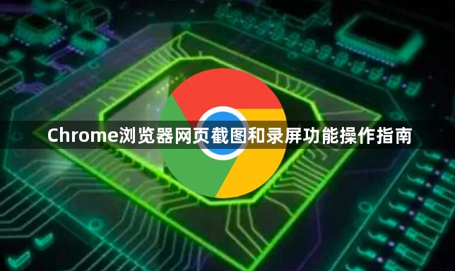 Chrome浏览器网页截图和录屏功能操作指南1