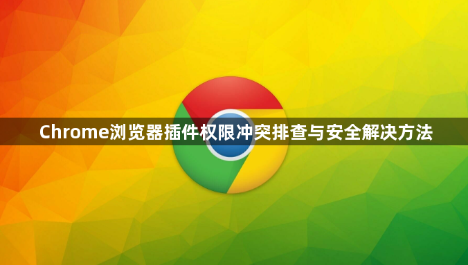 Chrome浏览器插件权限冲突排查与安全解决方法1