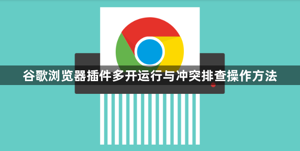 谷歌浏览器插件多开运行与冲突排查操作方法1