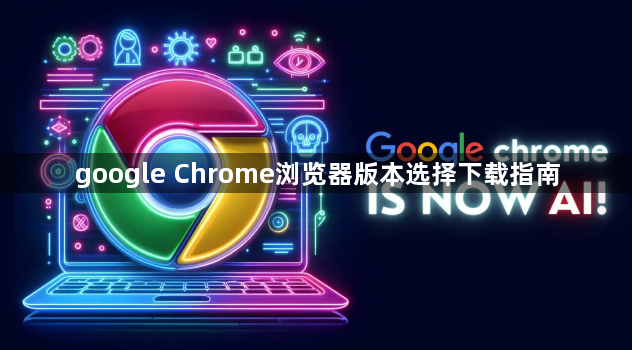 google Chrome浏览器版本选择下载指南1