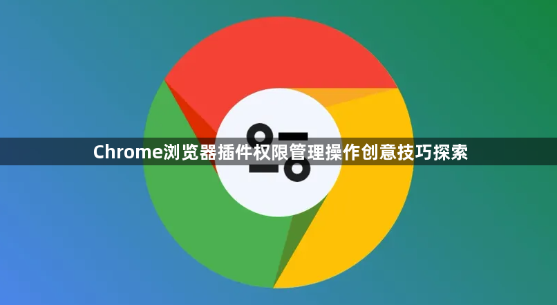 Chrome浏览器插件权限管理操作创意技巧探索1